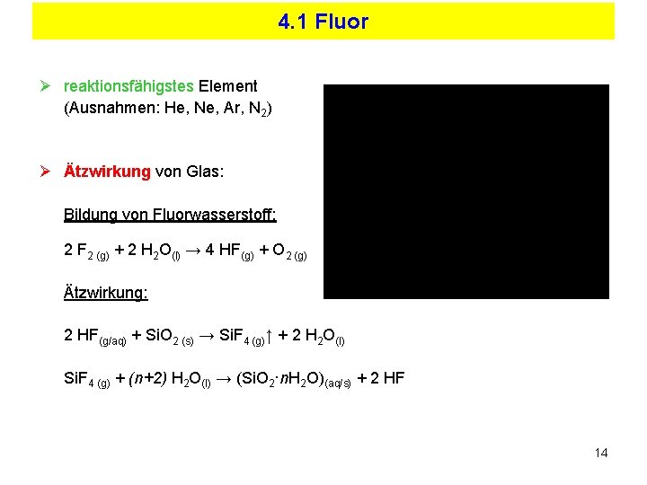 4. 1 Fluor Ø reaktionsfähigstes Element (Ausnahmen: He, Ne, Ar, N 2) Ø Ätzwirkung