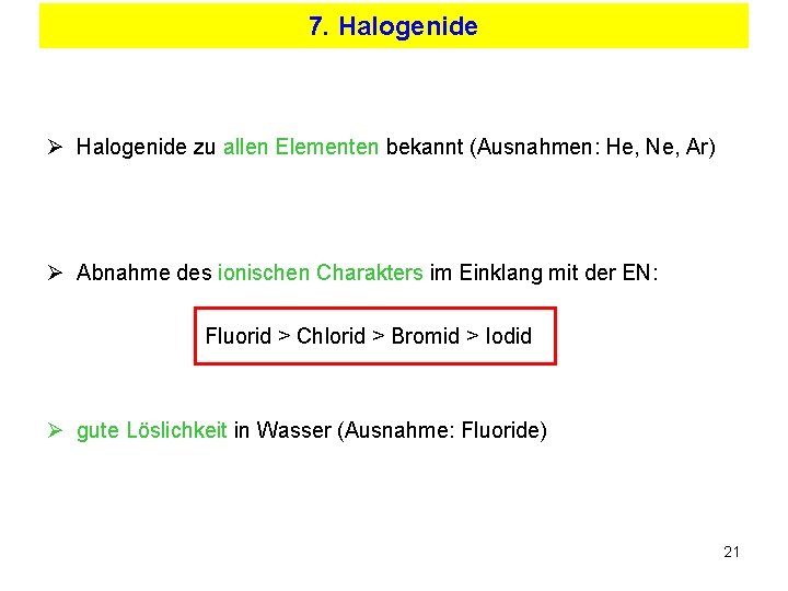 7. Halogenide Ø Halogenide zu allen Elementen bekannt (Ausnahmen: He, Ne, Ar) Ø Abnahme