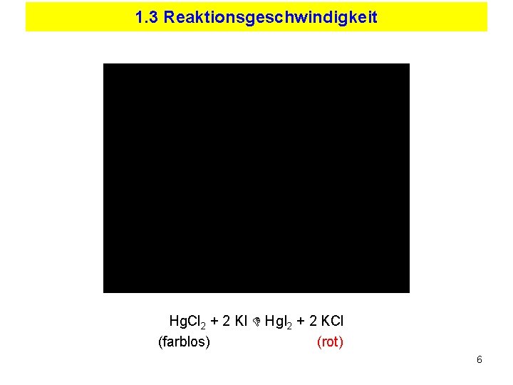 1. 3 Reaktionsgeschwindigkeit Hg. Cl 2 + 2 KI D Hg. I 2 +
