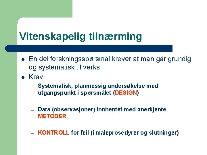 Vitenskapelig tilnærming l l En del forskningsspørsmål krever at man går grundig og systematisk