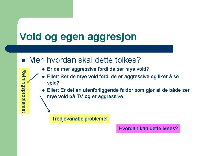 Vold og egen aggresjon l Men hvordan skal dette tolkes? Retningsproblemet l l l