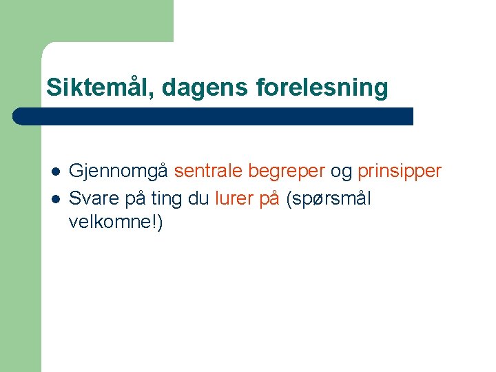 Siktemål, dagens forelesning l l Gjennomgå sentrale begreper og prinsipper Svare på ting du