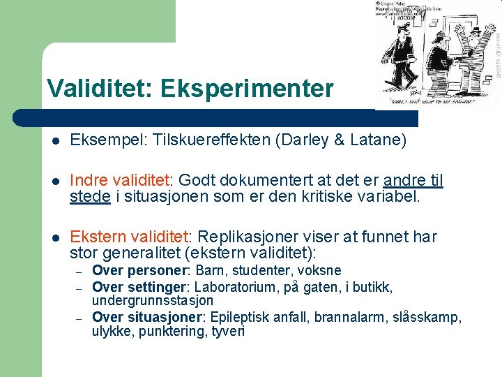 Validitet: Eksperimenter l Eksempel: Tilskuereffekten (Darley & Latane) l Indre validitet: Godt dokumentert at Validitet: Eksperimenter l Eksempel: Tilskuereffekten (Darley & Latane) l Indre validitet: Godt dokumentert at