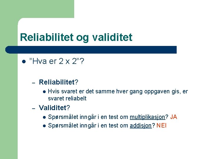 Reliabilitet og validitet l ”Hva er 2 x 2”? – Reliabilitet? l – Hvis