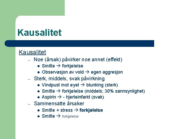 Kausalitet – Noe (årsak) påvirker noe annet (effekt) l l – Sterk, middels, svak Kausalitet – Noe (årsak) påvirker noe annet (effekt) l l – Sterk, middels, svak