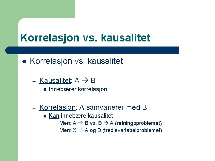 Korrelasjon vs. kausalitet l Korrelasjon vs. kausalitet – Kausalitet: A B l – Innebærer