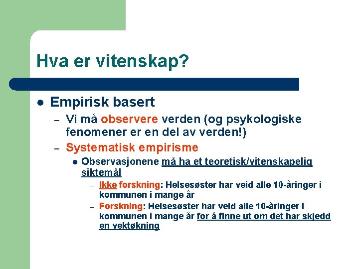 Hva er vitenskap? l Empirisk basert – – Vi må observere verden (og psykologiske