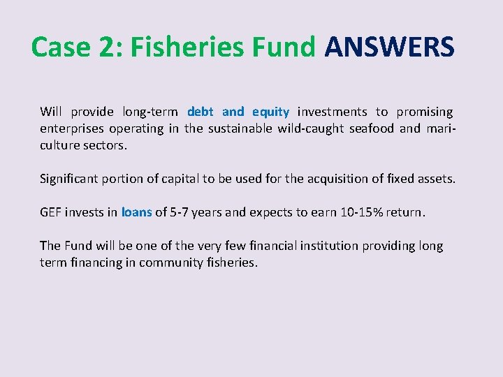 Case 2: Fisheries Fund ANSWERS Will provide long-term debt and equity investments to promising