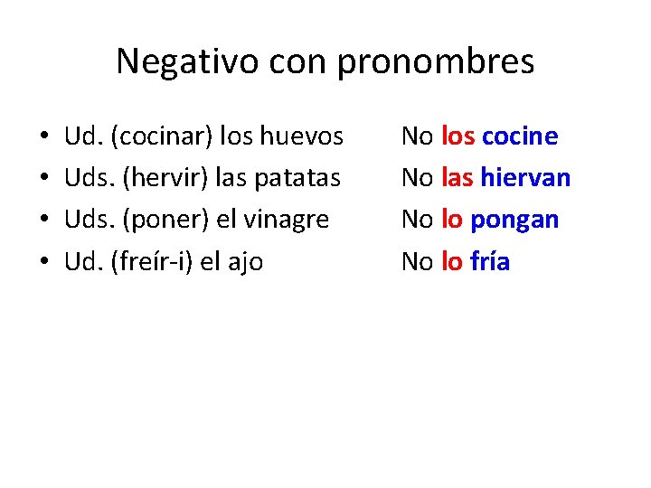Negativo con pronombres • • Ud. (cocinar) los huevos Uds. (hervir) las patatas Uds. Negativo con pronombres • • Ud. (cocinar) los huevos Uds. (hervir) las patatas Uds.