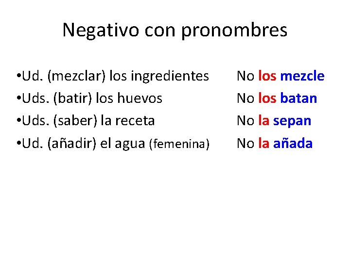 Negativo con pronombres • Ud. (mezclar) los ingredientes • Uds. (batir) los huevos • Negativo con pronombres • Ud. (mezclar) los ingredientes • Uds. (batir) los huevos •