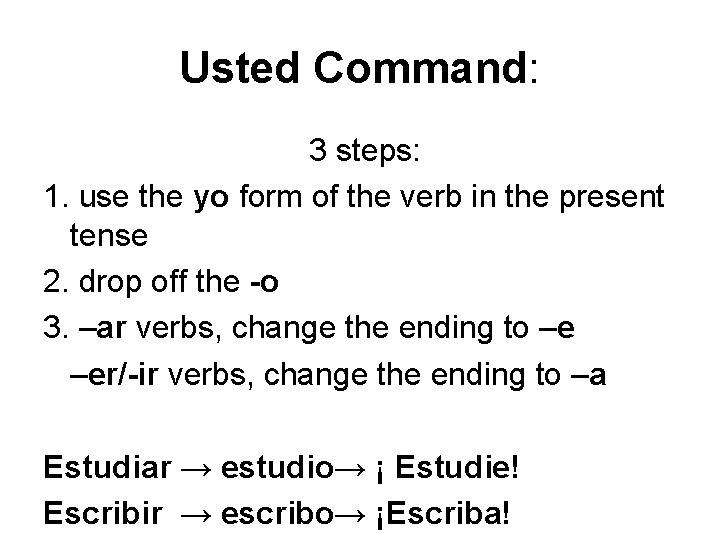 Usted Command: 3 steps: 1. use the yo form of the verb in the Usted Command: 3 steps: 1. use the yo form of the verb in the