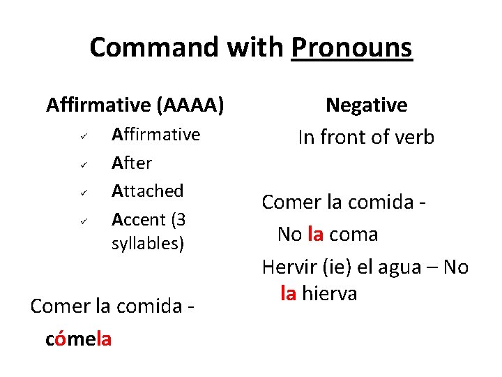 Command with Pronouns Affirmative (AAAA) Affirmative After Attached Accent (3 syllables) Comer la comida Command with Pronouns Affirmative (AAAA) Affirmative After Attached Accent (3 syllables) Comer la comida