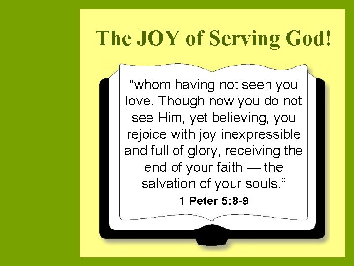 The JOY of Serving God! “whom having not seen you love. Though now you