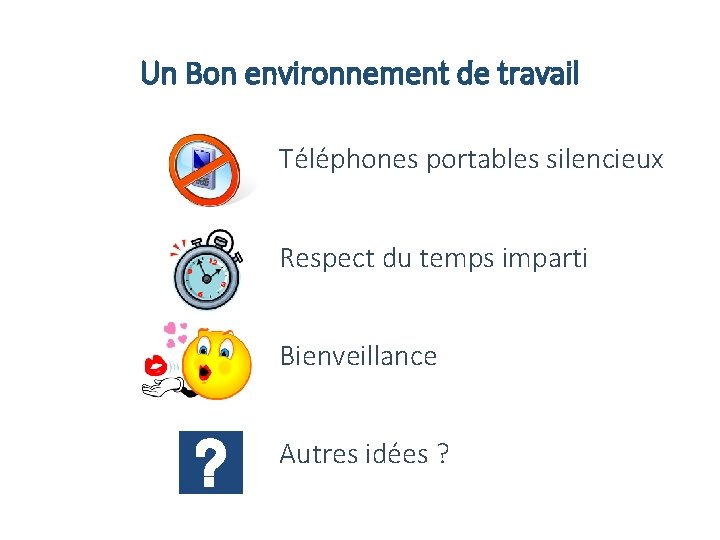 Un Bon environnement de travail Téléphones portables silencieux Respect du temps imparti Bienveillance Autres