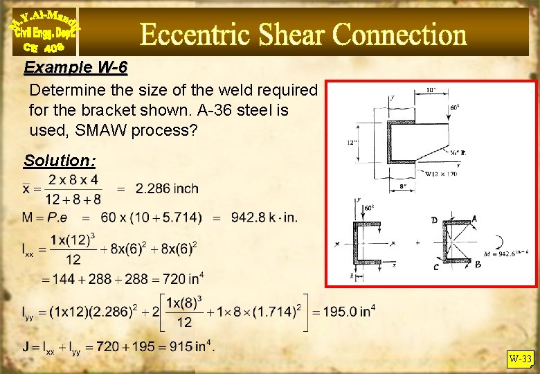 Example W-6 Determine the size of the weld required for the bracket shown. A-36