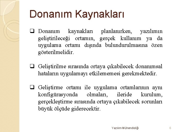 Donanım Kaynakları q Donanım kaynakları planlanırken, yazılımın geliştirileceği ortamın, gerçek kullanım ya da uygulama