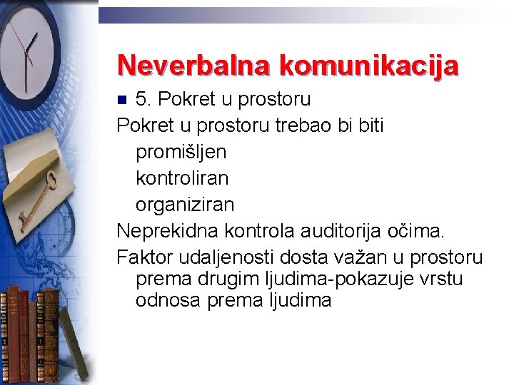 Neverbalna komunikacija 5. Pokret u prostoru trebao bi biti promišljen kontroliran organiziran Neprekidna kontrola