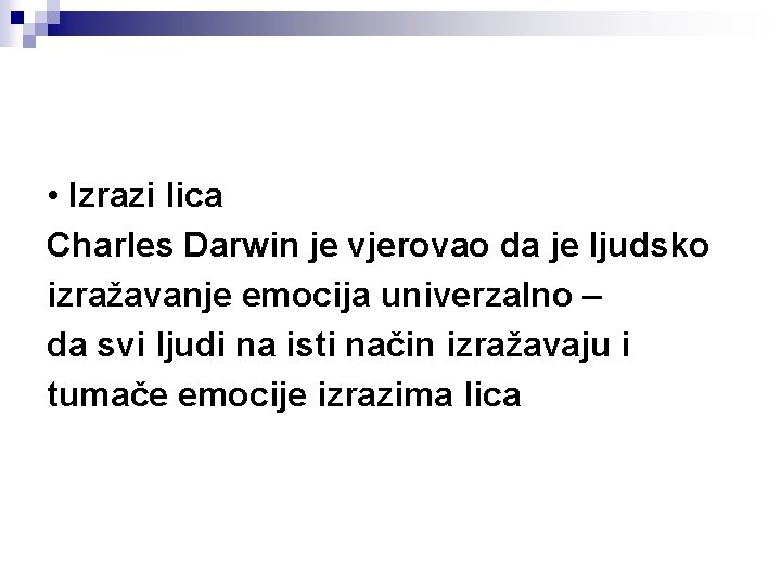  • Izrazi lica Charles Darwin je vjerovao da je ljudsko izražavanje emocija univerzalno