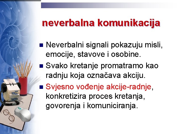 neverbalna komunikacija Neverbalni signali pokazuju misli, emocije, stavove i osobine. n Svako kretanje promatramo