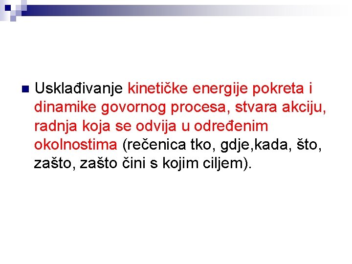 n Usklađivanje kinetičke energije pokreta i dinamike govornog procesa, stvara akciju, radnja koja se