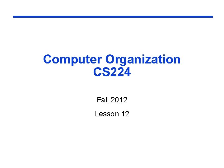 Computer Organization CS 224 Fall 2012 Lesson 12 