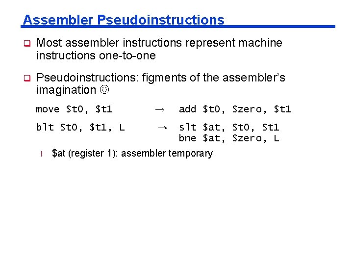 Assembler Pseudoinstructions q Most assembler instructions represent machine instructions one-to-one q Pseudoinstructions: figments of