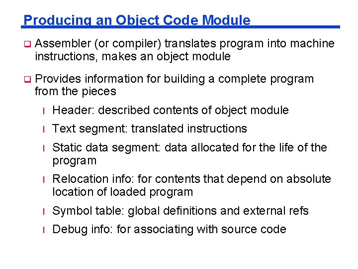 Producing an Object Code Module q Assembler (or compiler) translates program into machine instructions,