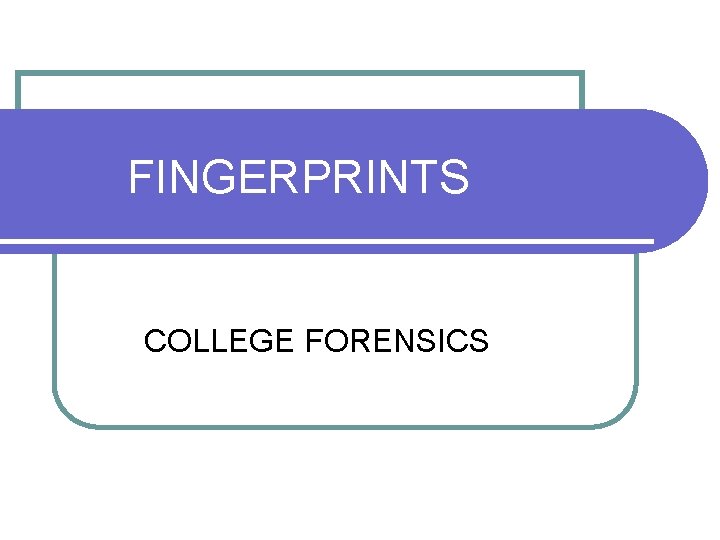  FINGERPRINTS COLLEGE FORENSICS 