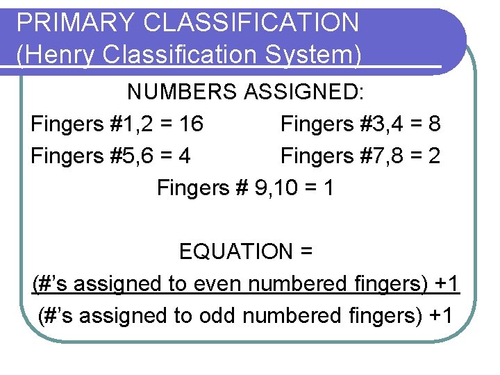 PRIMARY CLASSIFICATION (Henry Classification System) NUMBERS ASSIGNED: Fingers #1, 2 = 16 Fingers #3,