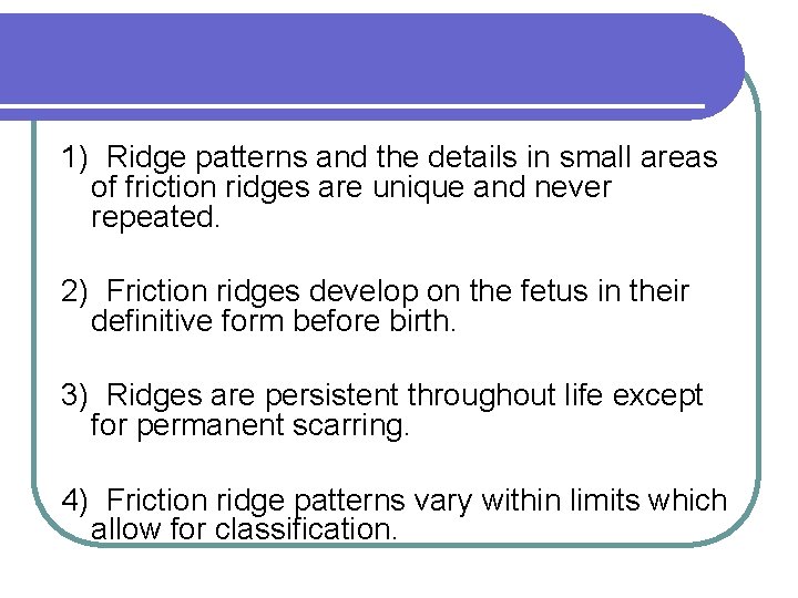 1) Ridge patterns and the details in small areas of friction ridges are unique