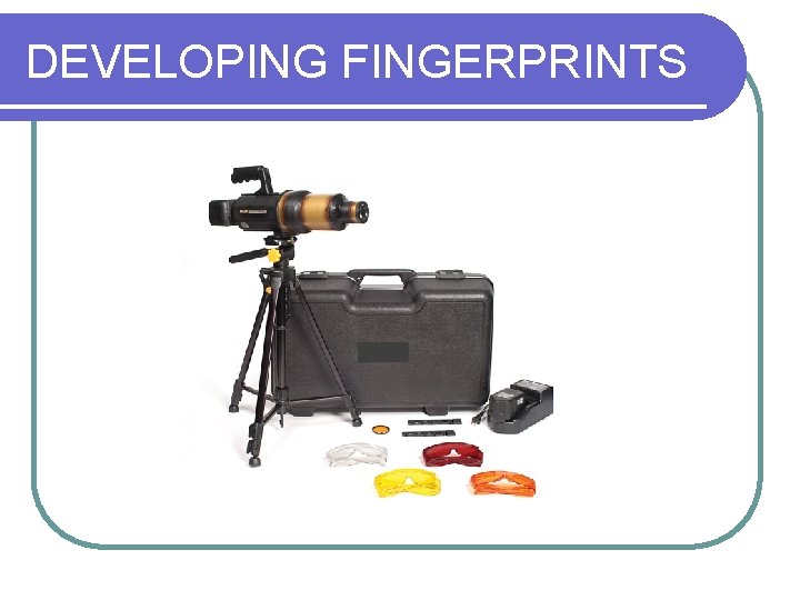 DEVELOPING FINGERPRINTS 