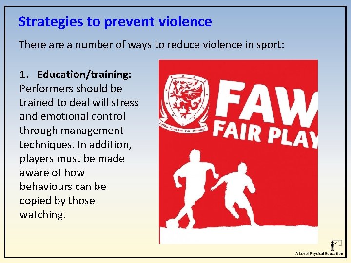 Strategies to prevent violence There a number of ways to reduce violence in sport: