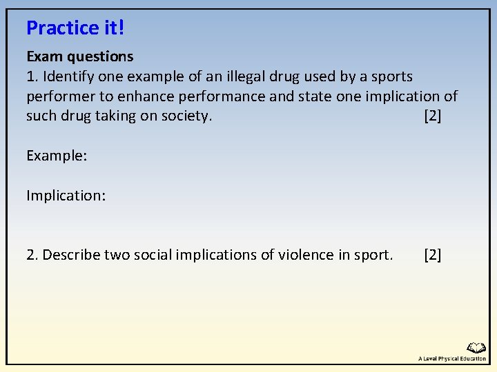 Practice it! Exam questions 1. Identify one example of an illegal drug used by