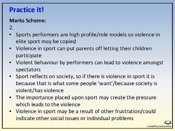 Practice it! Marks Scheme: 2. • Sports performers are high profile/role models so violence