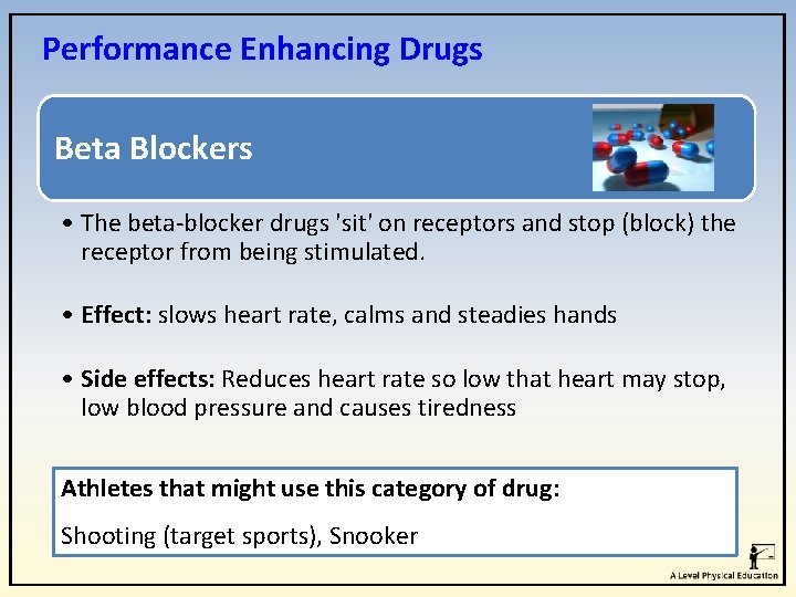 Performance Enhancing Drugs Beta Blockers • The beta-blocker drugs 'sit' on receptors and stop
