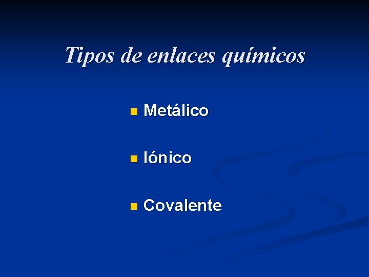 Tipos de enlaces químicos n Metálico n Iónico n Covalente 