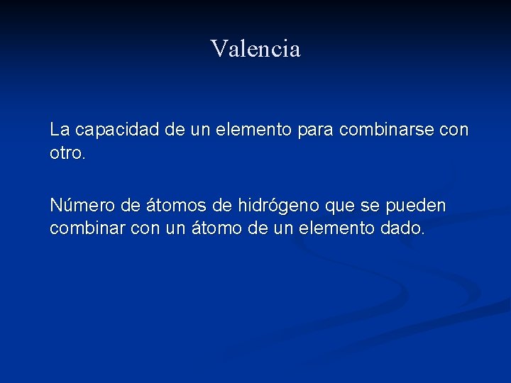 Valencia La capacidad de un elemento para combinarse con otro. Número de átomos de