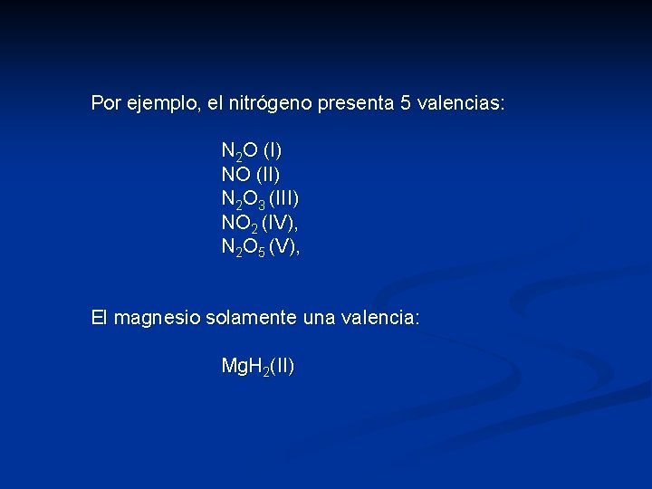 Por ejemplo, el nitrógeno presenta 5 valencias: N 2 O (I) NO (II) N