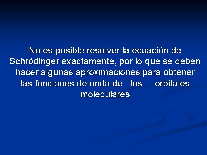 No es posible resolver la ecuación de Schrödinger exactamente, por lo que se deben