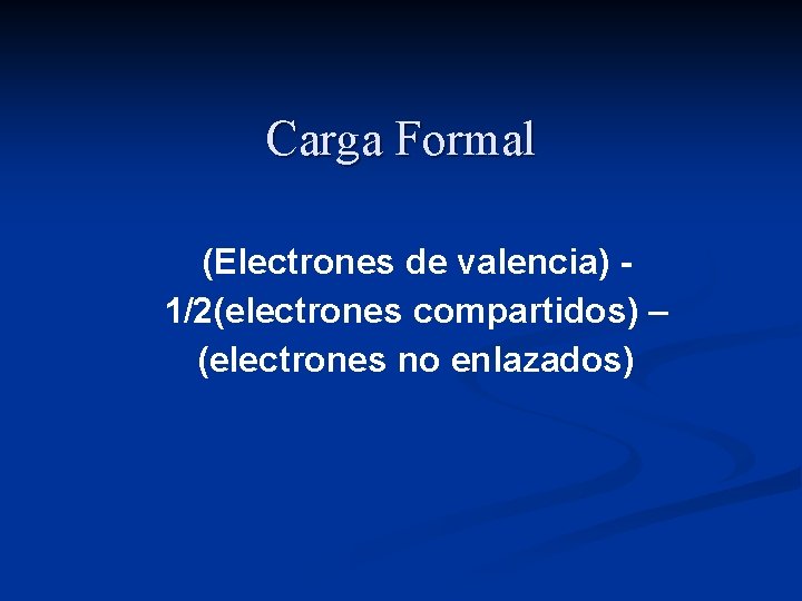 Carga Formal (Electrones de valencia) 1/2(electrones compartidos) – (electrones no enlazados) 