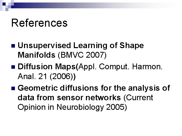 References Unsupervised Learning of Shape Manifolds (BMVC 2007) n Diffusion Maps(Appl. Comput. Harmon. Anal.