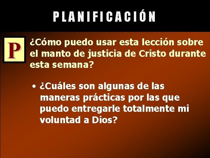 PLANIFICACIÓN P ¿Cómo puedo usar esta lección sobre el manto de justicia de Cristo