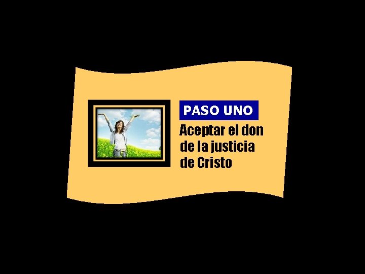 PASO UNO Aceptar el don de la justicia de Cristo 