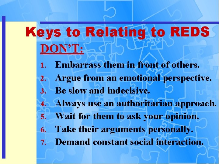 Keys to Relating to REDS DON’T: 1. 2. 3. 4. 5. 6. 7. Embarrass