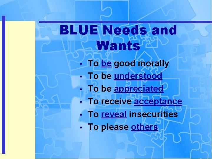 BLUE Needs and Wants • • • To be good morally To be understood