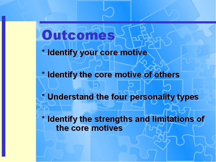 Outcomes * Identify your core motive * Identify the core motive of others *