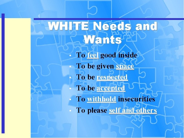 WHITE Needs and Wants • • • To feel good inside To be given