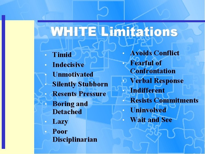 WHITE Limitations • • Timid Indecisive Unmotivated Silently Stubborn Resents Pressure Boring and Detached