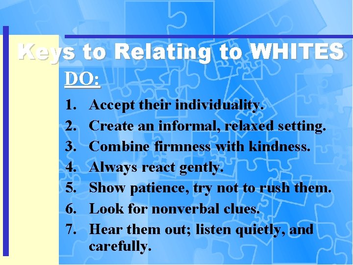 Keys to Relating to WHITES DO: 1. 2. 3. 4. 5. 6. 7. Accept