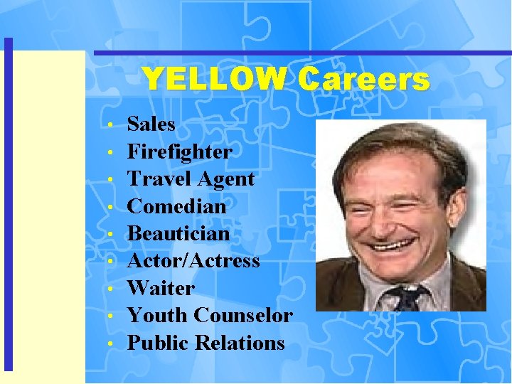 YELLOW Careers • • • Sales Firefighter Travel Agent Comedian Beautician Actor/Actress Waiter Youth